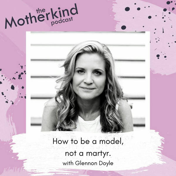 How to be a model, not a martyr with Glennon Doyle