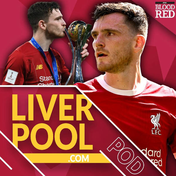 Liverpool.com Podcast:  A Deep Dive on Andy Robertson