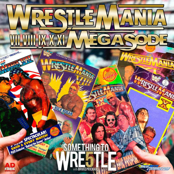 Episode 316: WrestleMania 7-11 MEGASODE