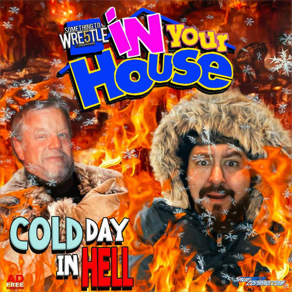 Episode 336: In Your House - Cold Day In Hell