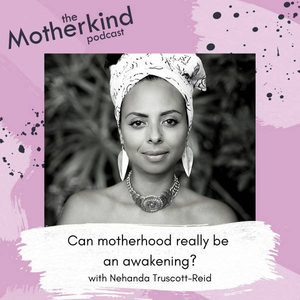 Can motherhood really be an awakening? with Nehanda Truscott-Reid
