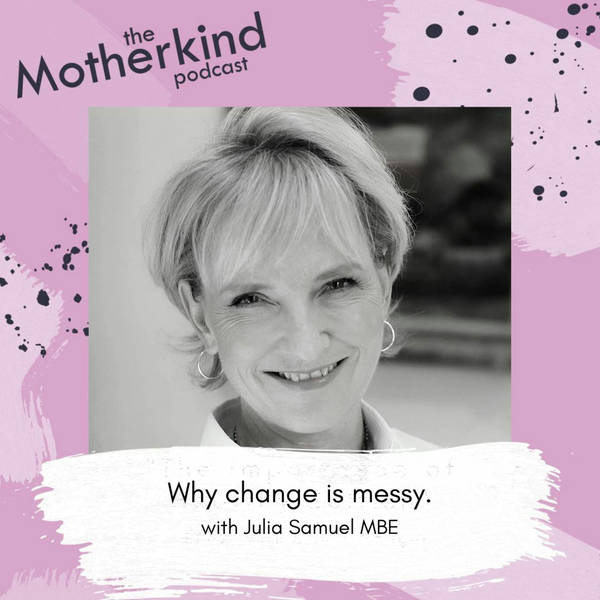 Why change is messy with Julia Samuel MBE