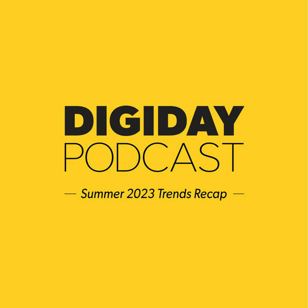 Digiday editors discuss the top trends from summer 2023