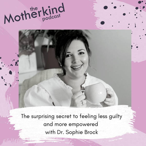 The surprising secret to feeling less guilty and more empowered with Dr. Sophie Brock