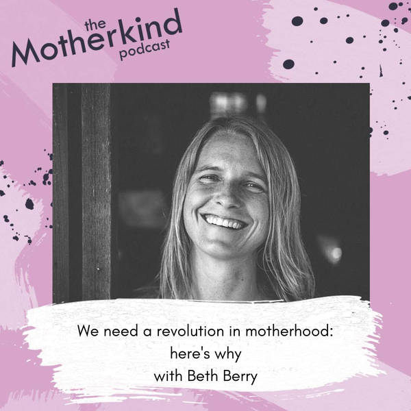 We need a revolution in motherhood: here's why with Beth Berry