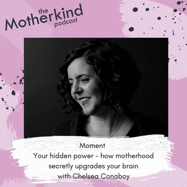 MOMENT | Your hidden power - how motherhood secretly upgrades your brain with Chelsea Conaboy