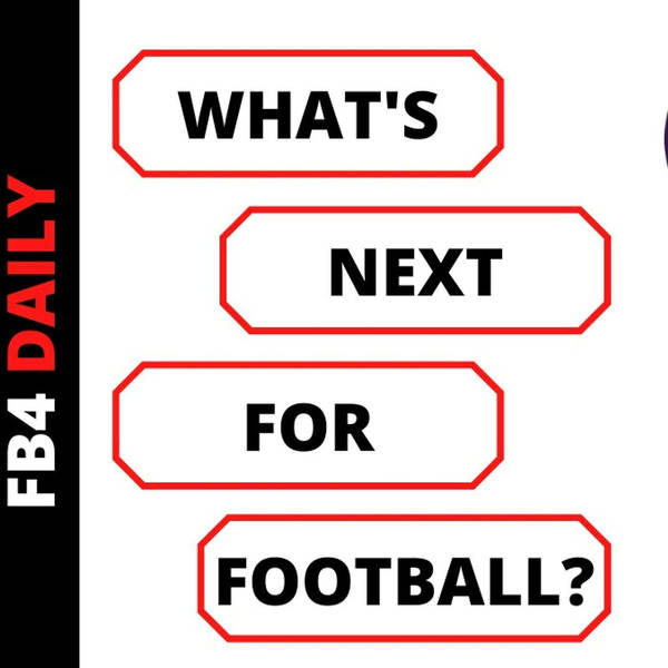 FB4 Daily - Whats Next For Football