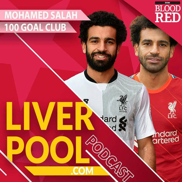 Liverpool.com Podcast: A celebration of Mohamed Salah and a look at his past, present and future
