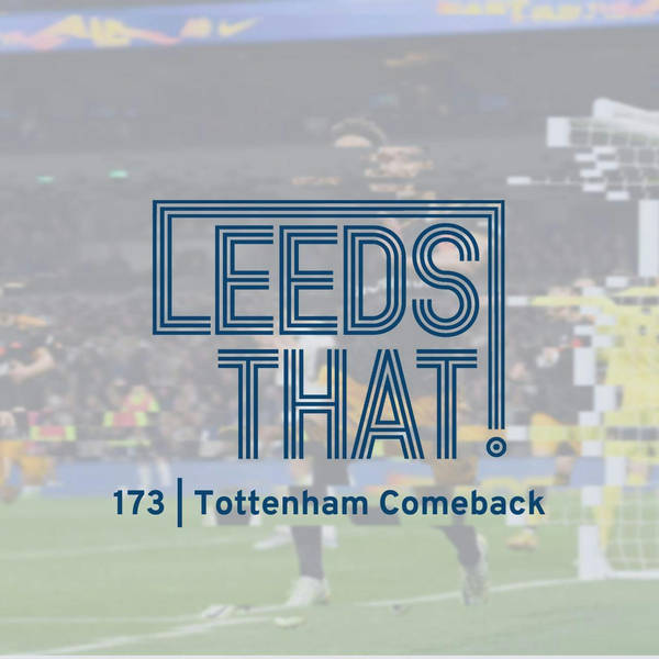 173 | Spurs Comeback | A Leeds United & Premier League Podcast