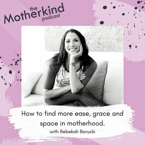 How to find more ease, grace and space in motherhood with Rebekah Borucki