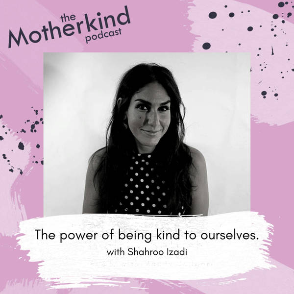 The power of being kind to ourselves with Shahroo Izadi