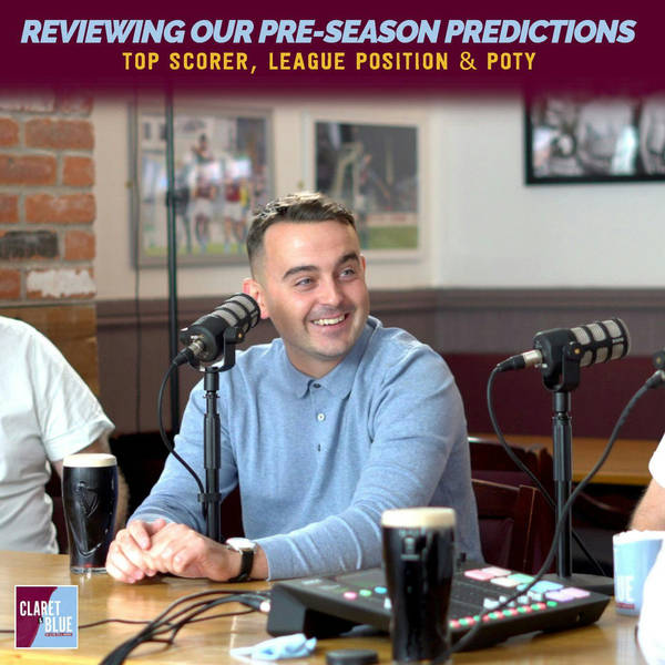 Claret & Blue Podcast #97 | REVIEWING OUR PRE-SEASON PREDICTIONS