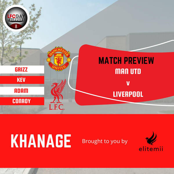 Man Utd v Liverpool Preview | Khanage | LFC Daytrippers