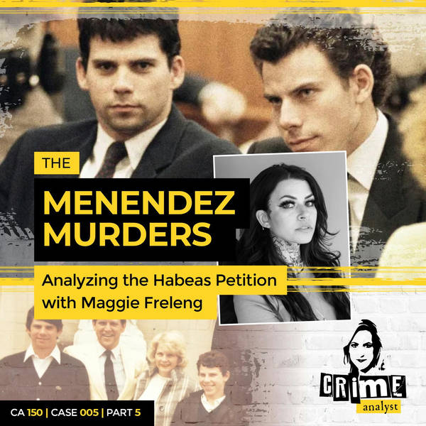 Ep 150: The Menendez Murders: Analysing the Habeas Petition with Maggie Freleng, Part 5