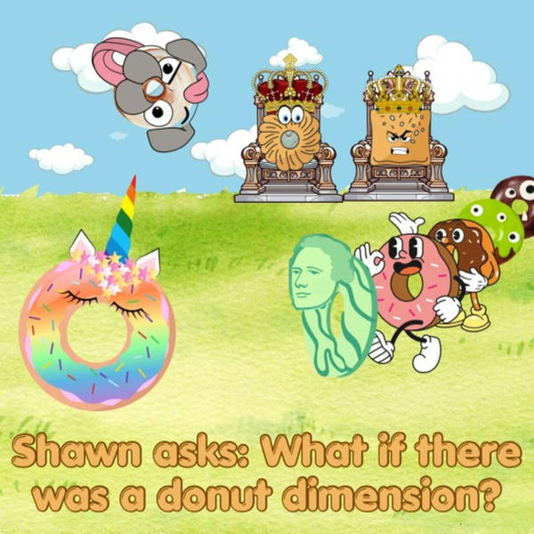 Shawn asks: What if there was a donut dimension? (You Know Why: Part 2)