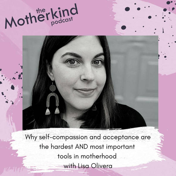 Why self-compassion and acceptance are the hardest AND most important tools in motherhood with Lisa Olivera