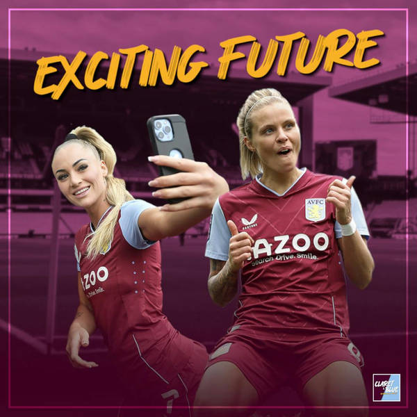 Claret & Blue Podcast #134 | ASTON VILLA FANS SHOULD BE EXCITED ABOUT THEIR WOMEN'S SIDE