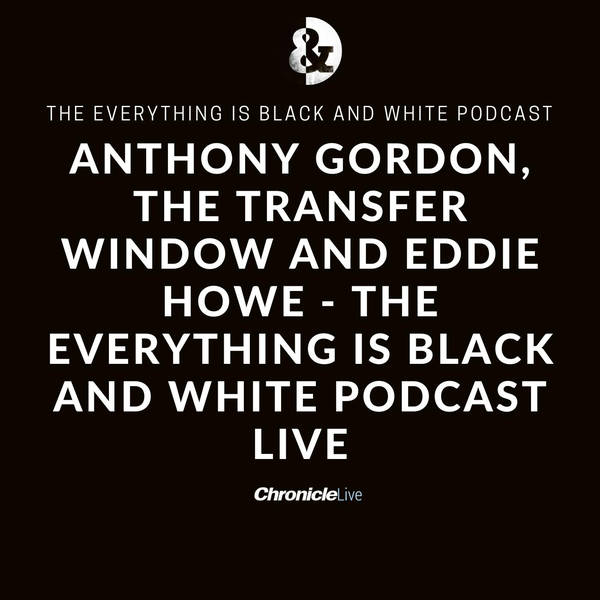 THE EVERYTHING IS BLACK & WHITE PODCAST LIVE: WHY EDDIE HOWE LIKES ANTHONY GORDON | THE TRANSFER WINDOW PRIORITY | THE SCOUTING PROCESS