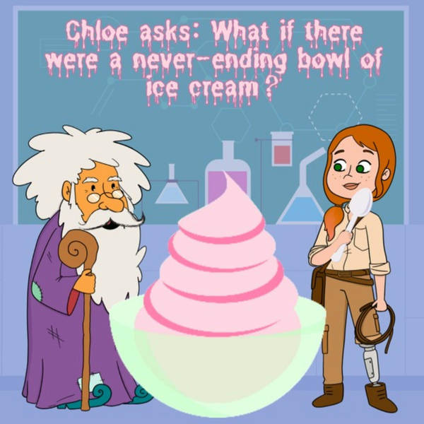 Chloe asks: What if there was a neverending bowl of ice cream? (Remastered)