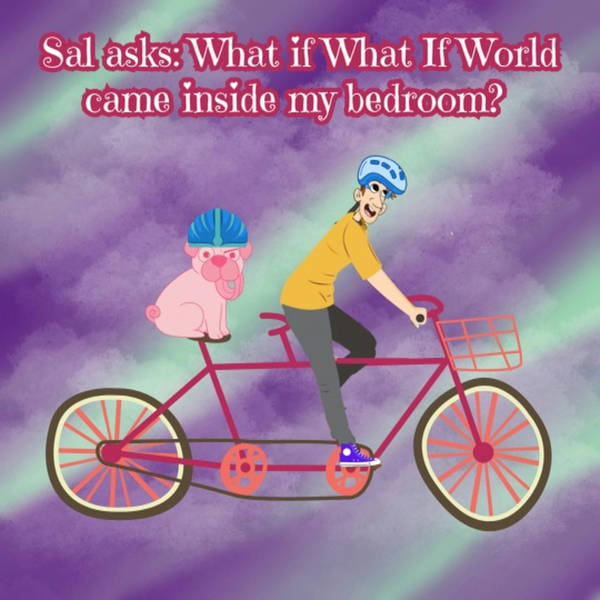 Sal asks: What If What If World came inside my bedroom?