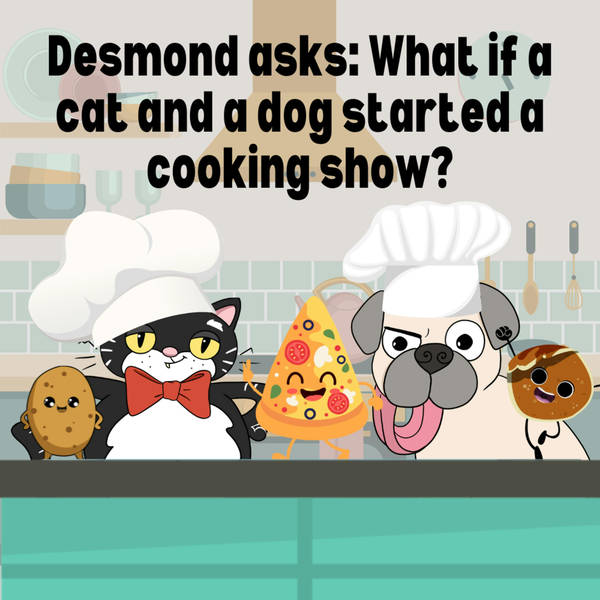 Desmond asks: What if a cat and a dog started a cooking show?