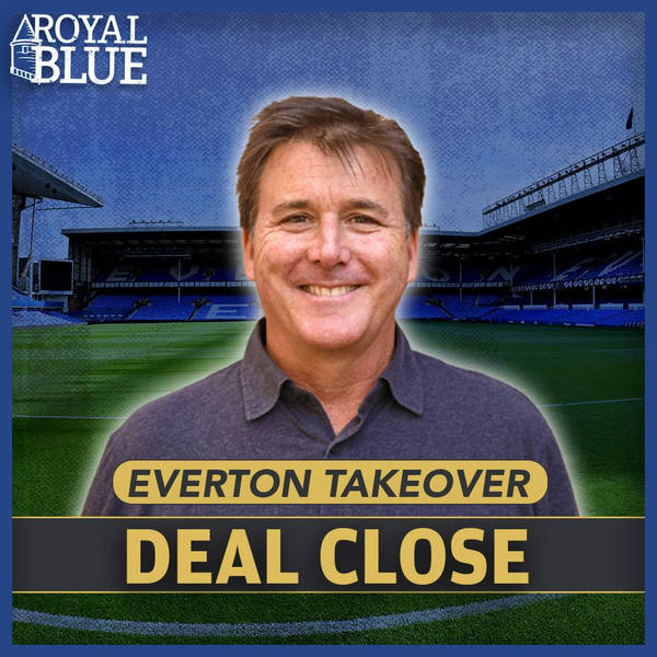 Friedkin takeover of Everton edges closer! Exclusivity Deal Signed! Royal Blue