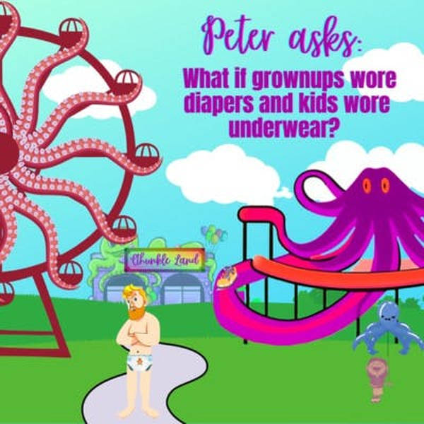 Peter asks: What if grownups wore diapers and kids wore underwear? (w/ Mick Sullivan)
