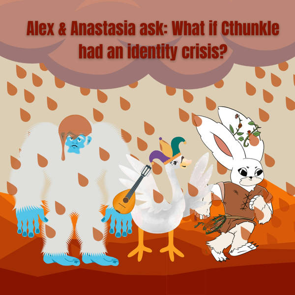 Alex & Anastasia ask: What if Cthunkle had an identity crisis? (G&G 18)