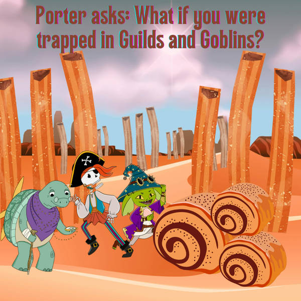 Porter asks: What if you got trapped in Guilds & Goblins? (G&G 17)
