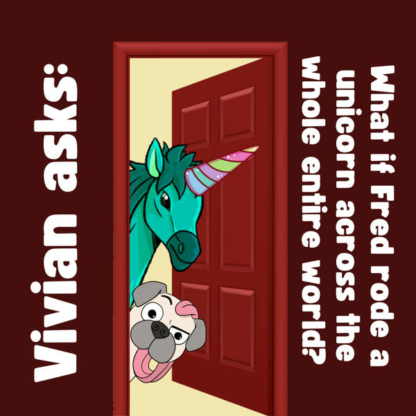 Vivian asks: What if Fred rode a unicorn across the world? (Time Vortex Part 2)