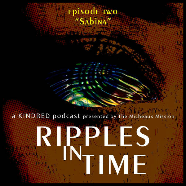 RIPPLES IN TIME, The Kindred Podcast - Ep 2 "Sabina"
