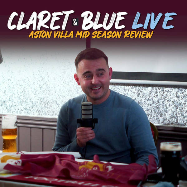 Claret & Blue LIVE | ASTON VILLA MID-SEASON REVIEW | GERRARD OUT, EMERY IN