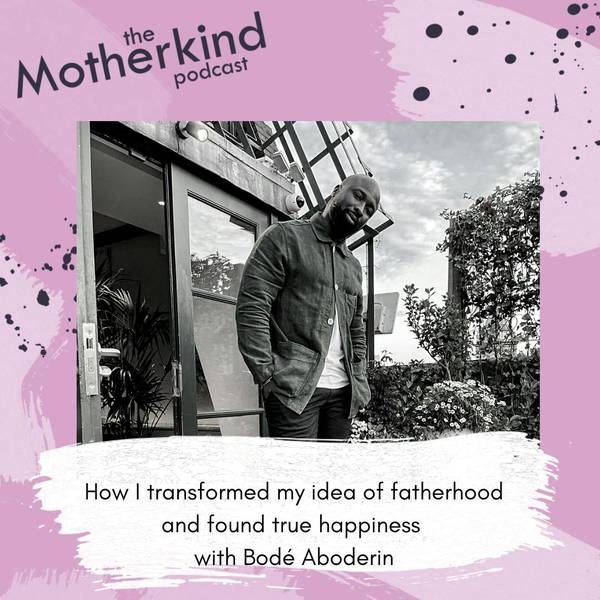 How I transformed my idea of fatherhood and found true happiness with Bodé Aboderin