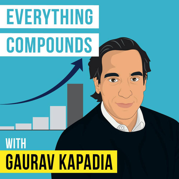 Gaurav Kapadia - Everything Compounds - [Invest Like the Best, EP. 269]