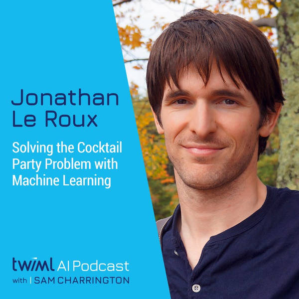 Solving the Cocktail Party Problem with Machine Learning, w/ ‪Jonathan Le Roux - #555
