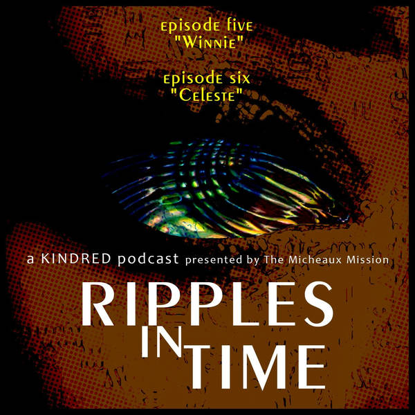 RIPPLES IN TIME, The Kindred Podcast Ep 5-6 Winnie/Celeste