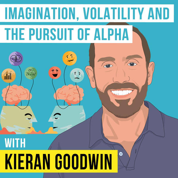 Kieran Goodwin - Imagination, Volatility, and the Pursuit of Alpha - [Invest Like the Best, EP.331]