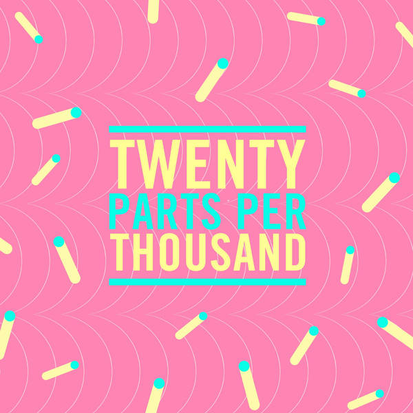 Twenty Parts Per Thousand