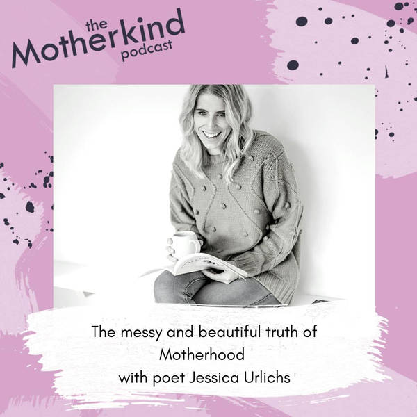 The messy and beautiful truth of Motherhood with poet Jessica Urlichs