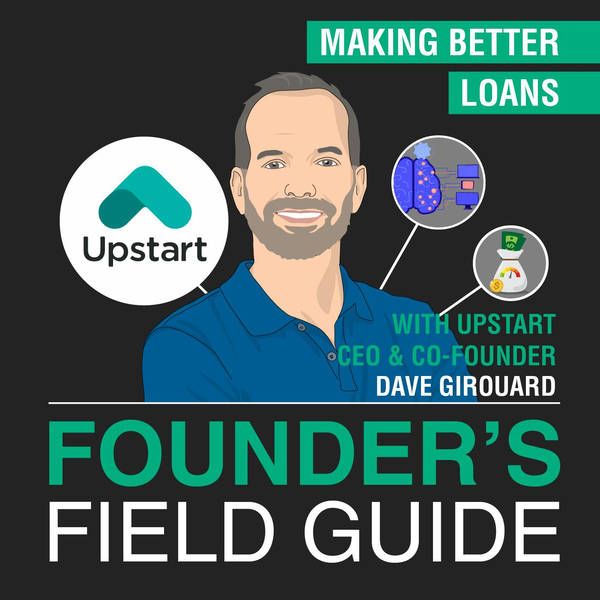 Dave Girouard - Making Better Loans - [Founder’s Field Guide, EP. 52]