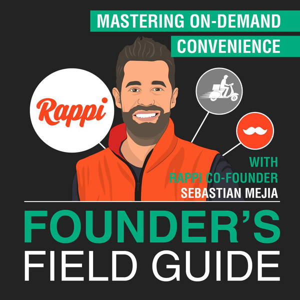 Sebastian Mejia - Mastering On-Demand Convenience - [Founder’s Field Guide, EP. 44]