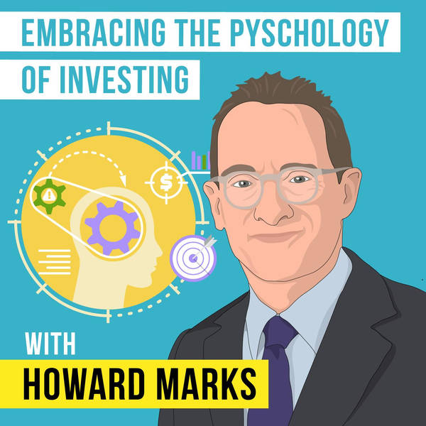Howard Marks - Embracing the Psychology of Investing - [Invest Like the Best, EP. 231]