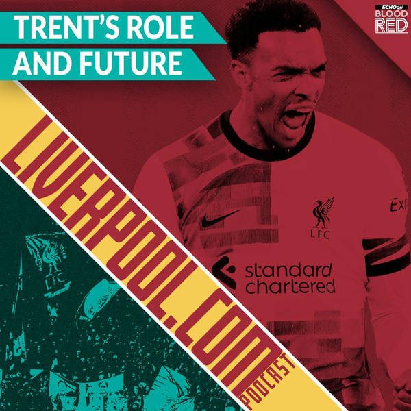 Trent Alexander-Arnold's changing role and future assessed | Liverpool.com Podcast