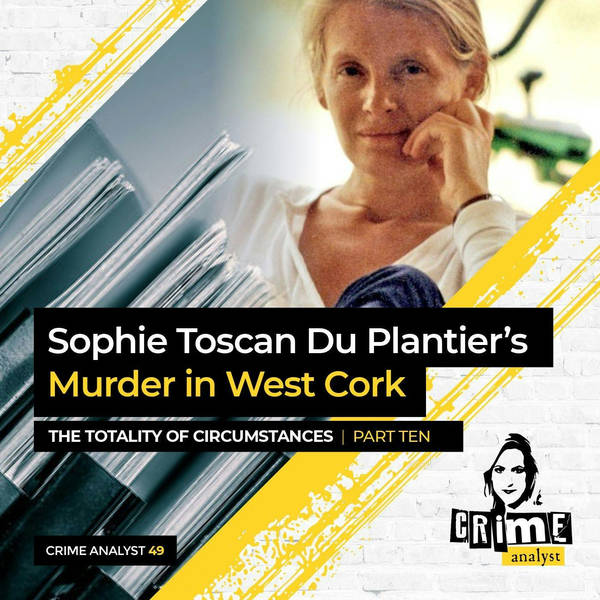 Ep 49: Sophie Toscan Du Plantier’s Murder in West Cork: The Totality of Circumstances Ctd. Part 10