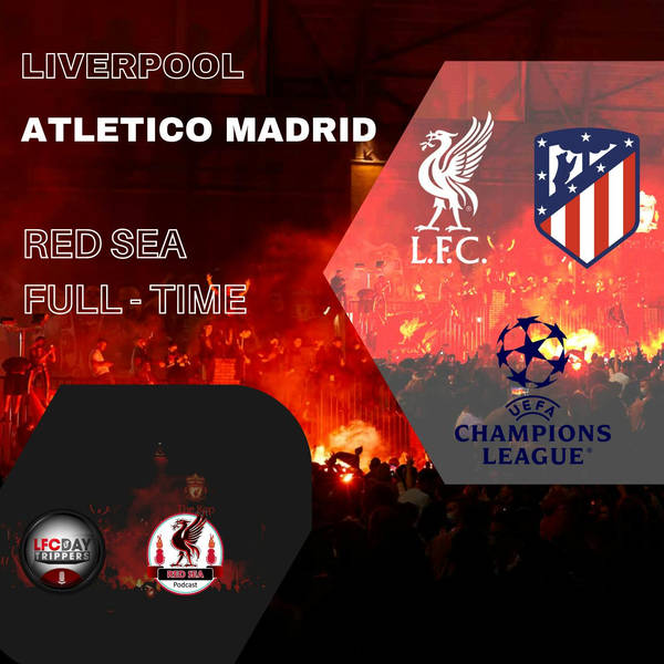 Liverpool Match Reaction | Atleti 2 Liverpool 3 | Red Sea Full Time