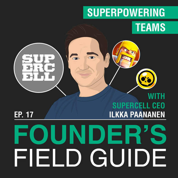 Ilkka Paananen – Superpowering Teams – [Founder’s Field Guide, EP.17]