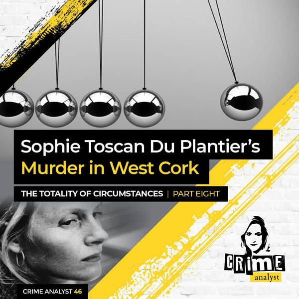 Ep 46: Sophie Toscan Du Plantier’s Murder in West Cork: The Totality of Circumstances, Part 8