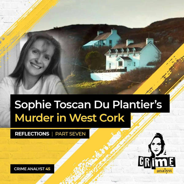Ep 45: Sophie Toscan Du Plantier’s Murder in West Cork: Reflections, Part 7