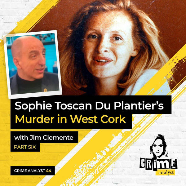 Ep 44: Sophie Toscan Du Plantier’s Murder with Jim Clemente, Part 6