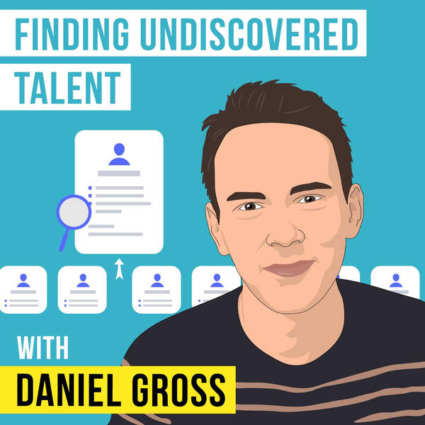 Daniel Gross – Finding Undiscovered Talent - [Invest Like the Best, EP.202]